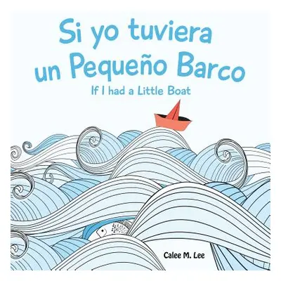 "Si yo tuviera un Pequeno Barco/ If I had a Little Boat (Bilingual Spanish English Edition)" - "