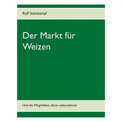 "Der Markt fr Weizen: Und die Mglichkeit, daran teilzunehmen" - "" ("Steinkampf Rolf")