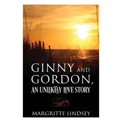 "Ginny and Gordon, An Unlikely Love Story" - "" ("Lindsey Margritte")