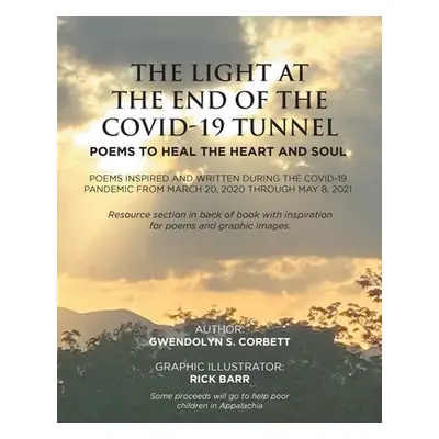 "The Light At The End Of The Covid-19 Tunnel: Poems To Heal The Heart And Soul: Poems inspired a