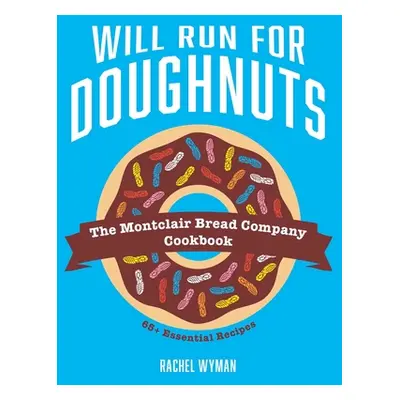 "Will Run for Doughnuts: The Montclair Bread Company Cookbook" - "" ("Wyman Rachel")