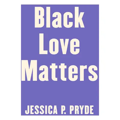 "Black Love Matters: Real Talk on Romance, Being Seen, and Happily Ever Afters" - "" ("Pryde Jes