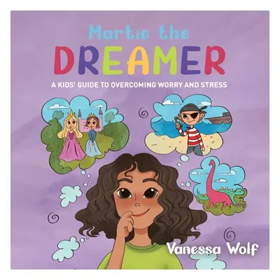 "Martie The Dreamer: A Kids' Guide to Overcoming Worry and Stress" - "" ("Wolf Vanessa")