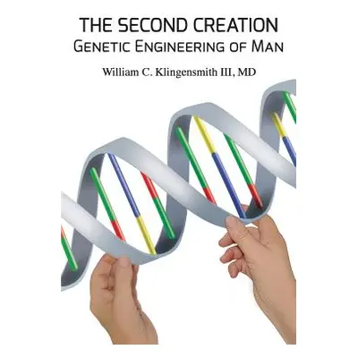 "The Second Creation: Genetic Engineering of Man" - "" ("Klingensmith III MD William C.")