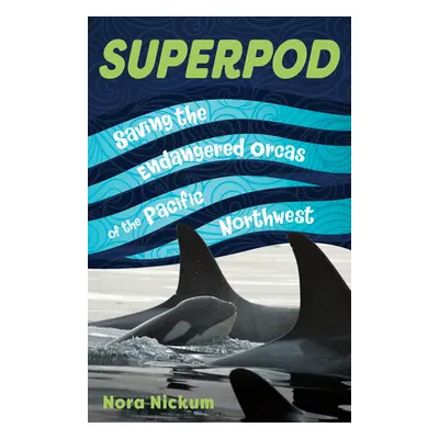 "Superpod: Saving the Endangered Orcas of the Pacific Northwest" - "" ("Nickum Nora")