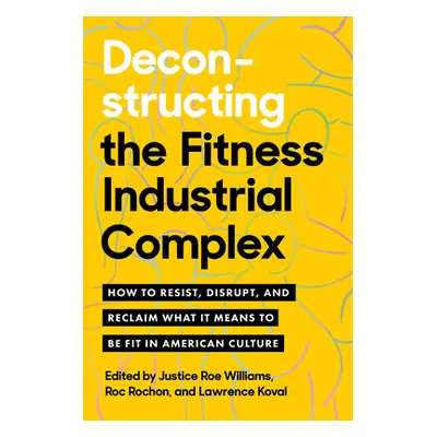 "Deconstructing the Fitness-Industrial Complex: How to Resist, Disrupt, and Reclaim What It Mean