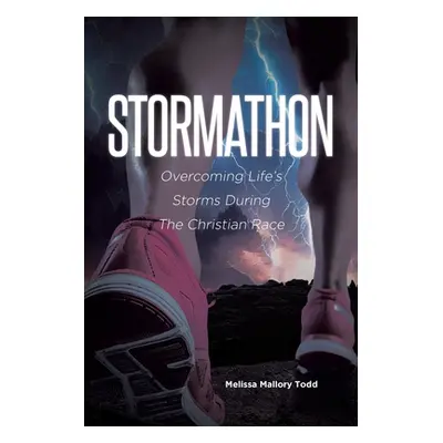 "Stormathon: Overcoming Life's Storms During The Christian Race" - "" ("Todd Melissa Mallory")