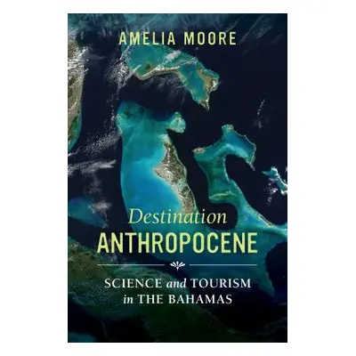 "Destination Anthropocene, 7: Science and Tourism in the Bahamas" - "" ("Moore Amelia")