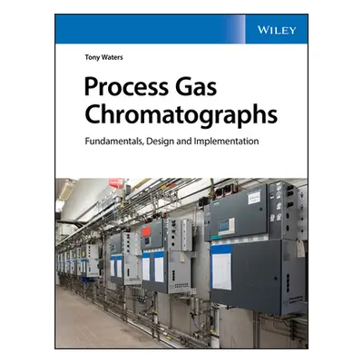 "Process Gas Chromatographs: Fundamentals, Design and Implementation" - "" ("Waters Tony")