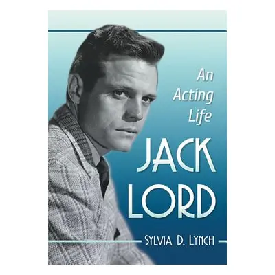 "Jack Lord: An Acting Life" - "" ("Lynch Sylvia D.")