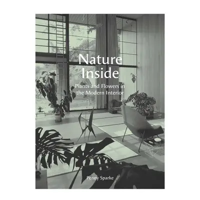 "Nature Inside: Plants and Flowers in the Modern Interior" - "" ("Sparke Penny")