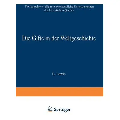 "Die Gifte in Der Weltgeschichte: Toxikologische, Allgemeinverstndliche Untersuchungen Der Histo