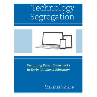 "Technology Segregation: Disrupting Racist Frameworks in Early Childhood Education" - "" ("Tager