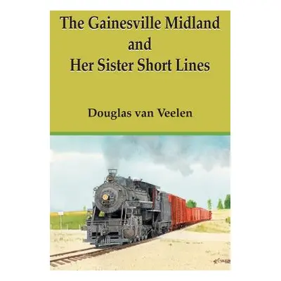 "The Gainesville Midland and Her Sister Short Lines" - "" ("Veelen Douglas Van")