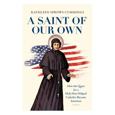 "A Saint of Our Own: How the Quest for a Holy Hero Helped Catholics Become American" - "" ("Cumm