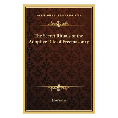 "The Secret Rituals of the Adoptive Rite of Freemasonry" - "" ("Yarker John")