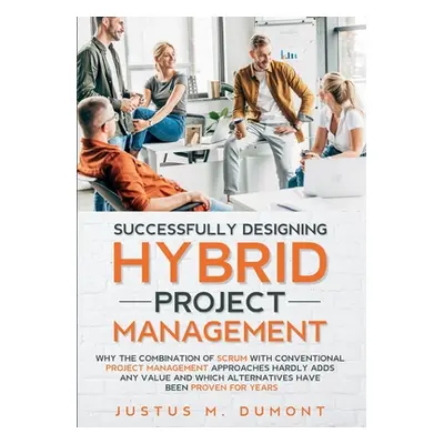 "Successfully Designing Hybrid Project Management: Why the combination of Scrum with conventiona