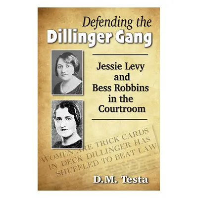 "Defending the Dillinger Gang: Jessie Levy and Bess Robbins in the Courtroom" - "" ("Testa D. M.