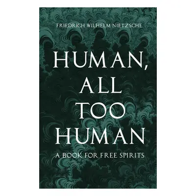 "Human, All Too Human - A Book for Free Spirits" - "" ("Nietzsche Friedrich Wilhelm")