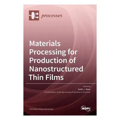 "Materials Processing for Production of Nanostructured Thin Films" - "" ("Stine Keith J.")