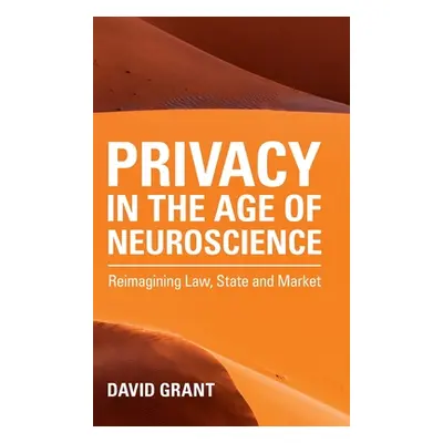 "Privacy in the Age of Neuroscience: Reimagining Law, State and Market" - "" ("Grant David")