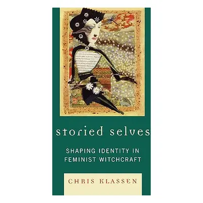 "Storied Selves: Shaping Identity in Feminist Witchcraft" - "" ("Klassen Chris")