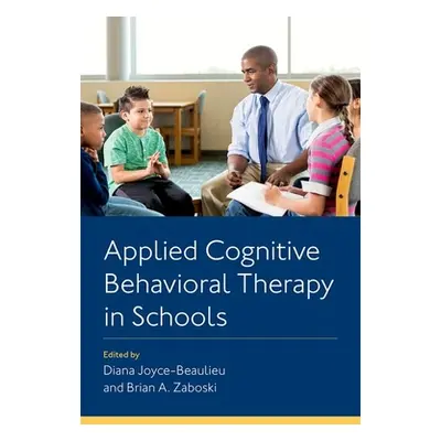 "Applied Cognitive Behavioral Therapy in Schools" - "" ("Joyce-Beaulieu Diana")