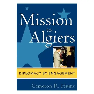 "Mission to Algiers: Diplomacy by Engagement" - "" ("Hume Cameron R.")