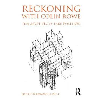 "Reckoning with Colin Rowe: Ten Architects Take Position" - "" ("Petit Emmanuel")