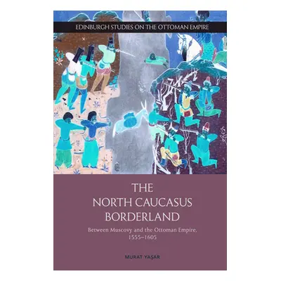 "The North Caucasus Borderland: Between Muscovy and the Ottoman Empire, 1555-1605" - "" ("Yasar 