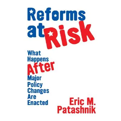 "Reforms at Risk: What Happens After Major Policy Changes Are Enacted" - "" ("Patashnik Eric M."