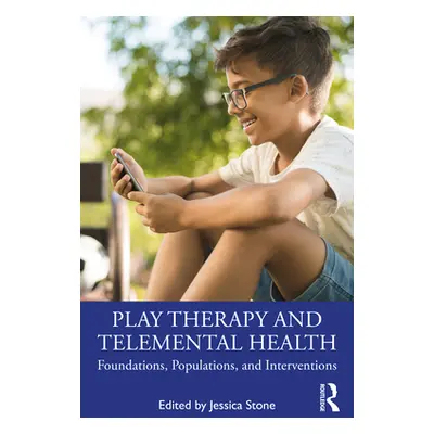 "Play Therapy and Telemental Health: Foundations, Populations, and Interventions" - "" ("Stone J