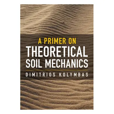 "Primer on Theoretical Soil Mechanics" - "" ("Kolymbas Dimitrios (University of Innsbruck)")