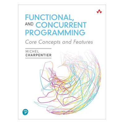 "Functional and Concurrent Programming: Core Concepts and Features" - "" ("Charpentier Michel")