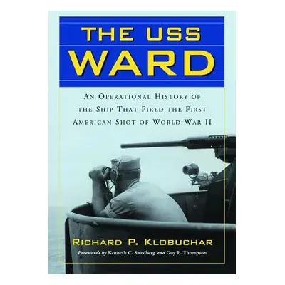 "The USS Ward: An Operational History of the Ship That Fired the First American Shot of World Wa