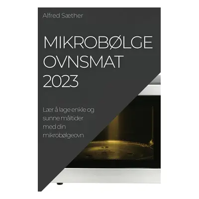 "Mikroblgeovnsmat 2023: Lr lage enkle og sunne mltider med din mikroblgeovn" - "" ("Sther Alfre