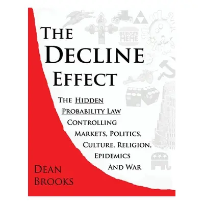 "The Decline Effect: The Hidden Probability Law Controlling Markets, Politics, Culture, Religion