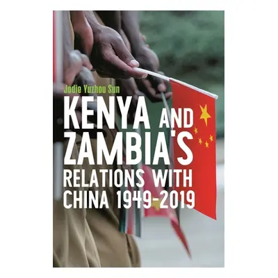 "Kenya's and Zambia's Relations with China 1949-2019" - "" ("Sun Jodie Yuzhou")