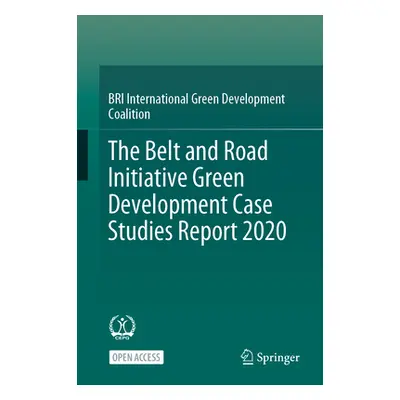 "The Belt and Road Initiative Green Development Case Studies Report 2020" - "" ("Bri Internation