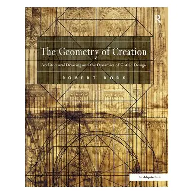 "The Geometry of Creation: Architectural Drawing and the Dynamics of Gothic Design" - "" ("Bork 