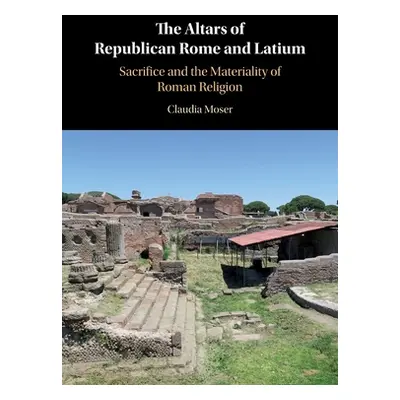 "The Altars of Republican Rome and Latium: Sacrifice and the Materiality of Roman Religion" - ""