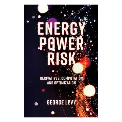 "Energy Power Risk: Derivatives, Computation and Optimization" - "" ("Levy George")