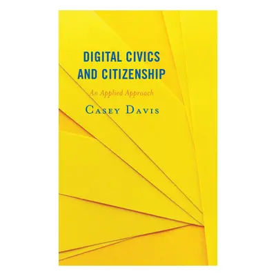 "Digital Civics and Citizenship: An Applied Approach" - "" ("Davis Casey")