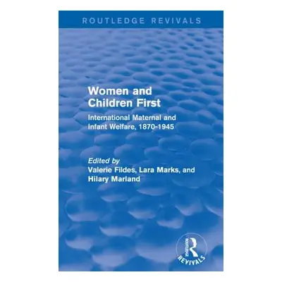 "Women and Children First (Routledge Revivals): International Maternal and Infant Welfare, 1870-