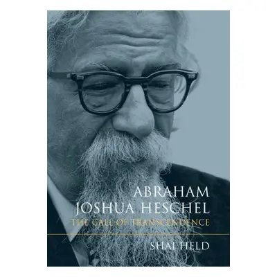 "Abraham Joshua Heschel: The Call of Transcendence" - "" ("Held Shai")