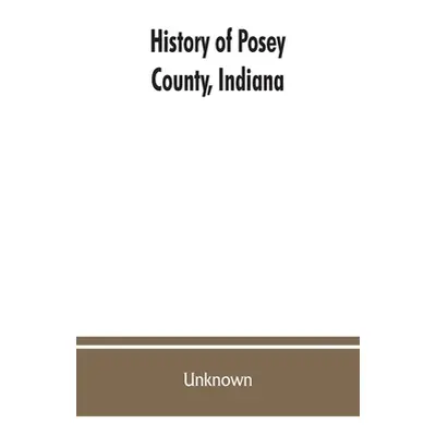 "History of Posey County, Indiana: from the earliest times to the present, with biographical ske