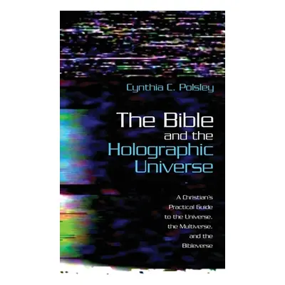 "The Bible and the Holographic Universe" - "" ("Polsley Cynthia C.")