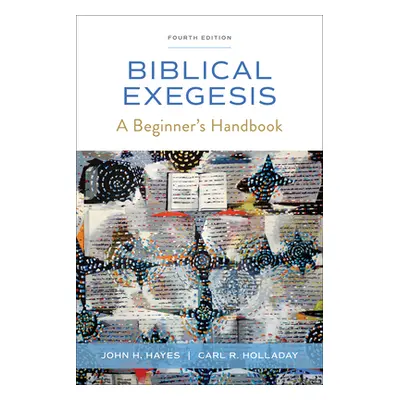 "Biblical Exegesis, Fourth Edition: A Beginner's Handbook" - "" ("Hayes John H.")