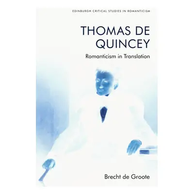 "Thomas de Quincey, Dark Interpreter: Romanticism in Translation" - "" ("de Groote Brecht")