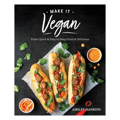 "Make It Vegan: From Quick & Easy to Deep Fried & Delicious" - "" ("Hankins Ashley")